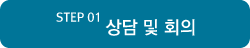 Step 01 : 상담 및 회의